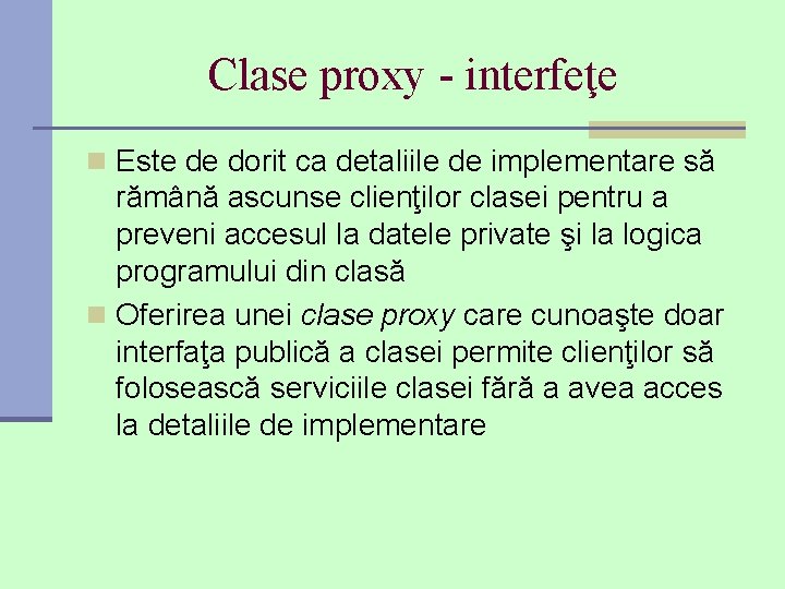 Clase proxy - interfeţe n Este de dorit ca detaliile de implementare să rămână