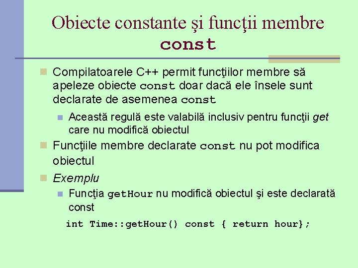 Obiecte constante şi funcţii membre const n Compilatoarele C++ permit funcţiilor membre să apeleze