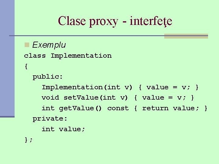 Clase proxy - interfeţe n Exemplu class Implementation { public: Implementation(int v) { value