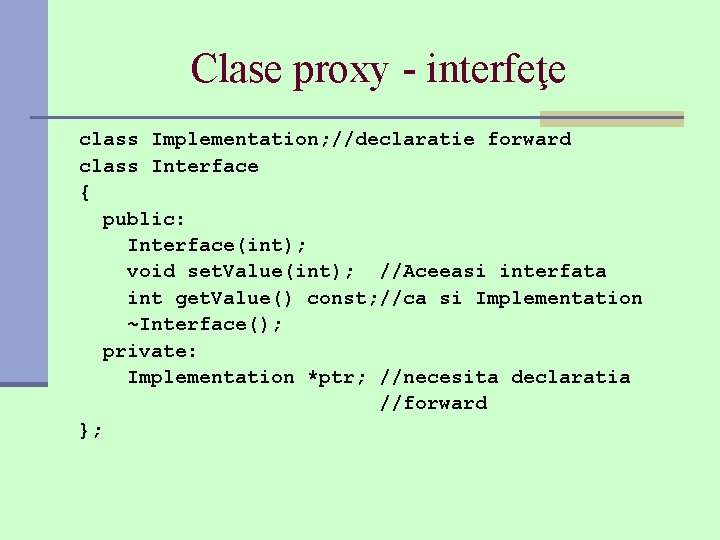 Clase proxy - interfeţe class Implementation; //declaratie forward class Interface { public: Interface(int); void