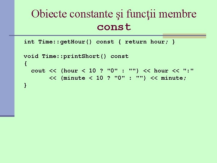 Obiecte constante şi funcţii membre const int Time: : get. Hour() const { return Obiecte constante şi funcţii membre const int Time: : get. Hour() const { return