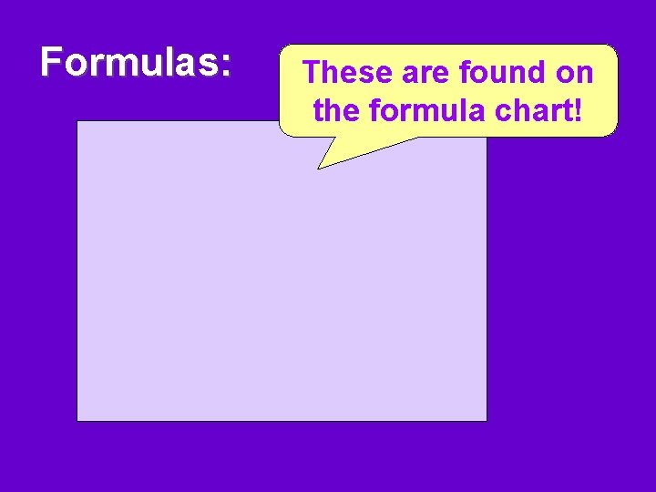 Formulas: These are found on the formula chart! 