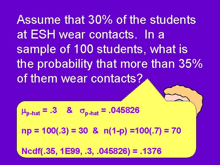 Assume that 30% of the students at ESH wear contacts. In a sample of