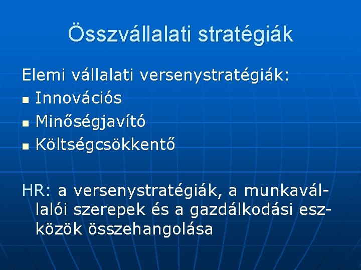 Összvállalati stratégiák Elemi vállalati versenystratégiák: n Innovációs n Minőségjavító n Költségcsökkentő HR: a versenystratégiák,