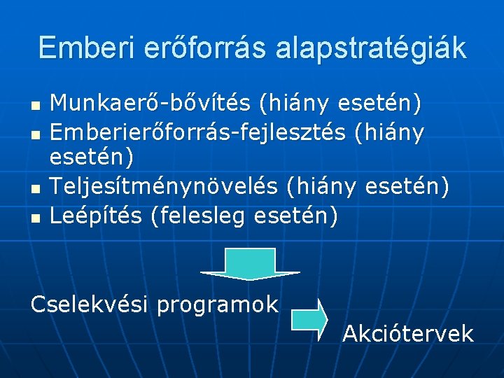 Emberi erőforrás alapstratégiák n n Munkaerő-bővítés (hiány esetén) Emberierőforrás-fejlesztés (hiány esetén) Teljesítménynövelés (hiány esetén)