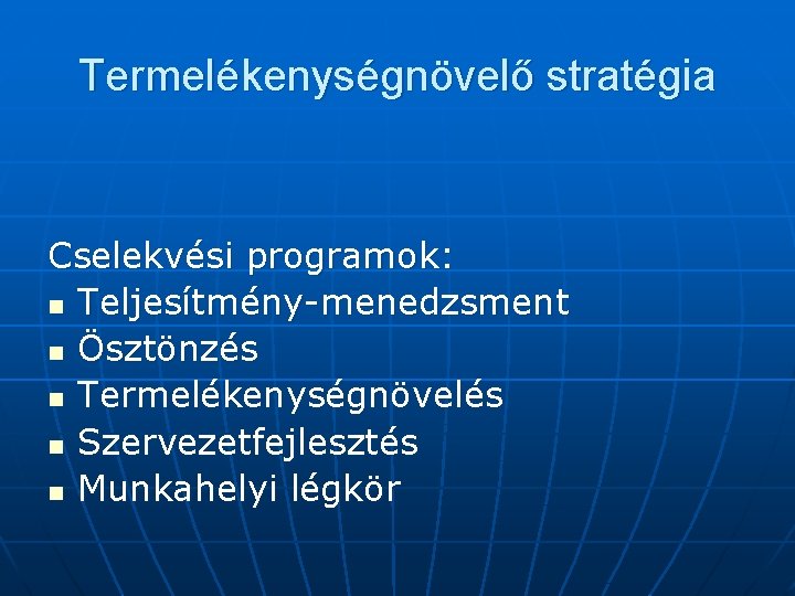 Termelékenységnövelő stratégia Cselekvési programok: n Teljesítmény-menedzsment n Ösztönzés n Termelékenységnövelés n Szervezetfejlesztés n Munkahelyi