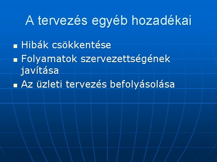 A tervezés egyéb hozadékai n n n Hibák csökkentése Folyamatok szervezettségének javítása Az üzleti