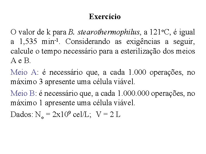 Exercício O valor de k para B. stearothermophilus, a 121 o. C, é igual