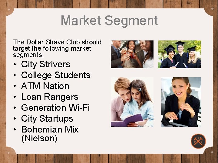 Market Segment The Dollar Shave Club should target the following market segments: • •