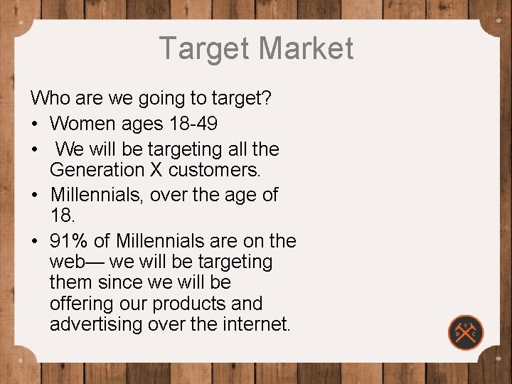 Target Market Who are we going to target? • Women ages 18 -49 •