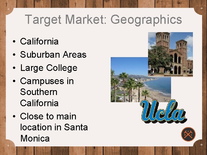 Target Market: Geographics • • California Suburban Areas Large College Campuses in Southern California