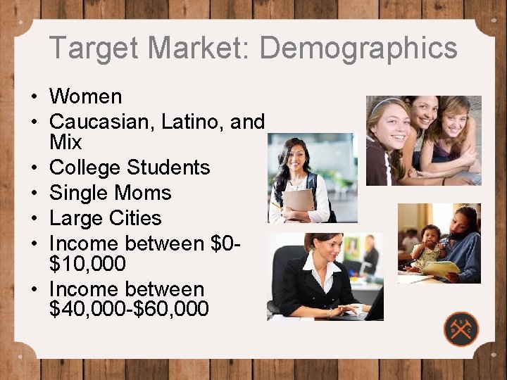 Target Market: Demographics • Women • Caucasian, Latino, and Mix • College Students •
