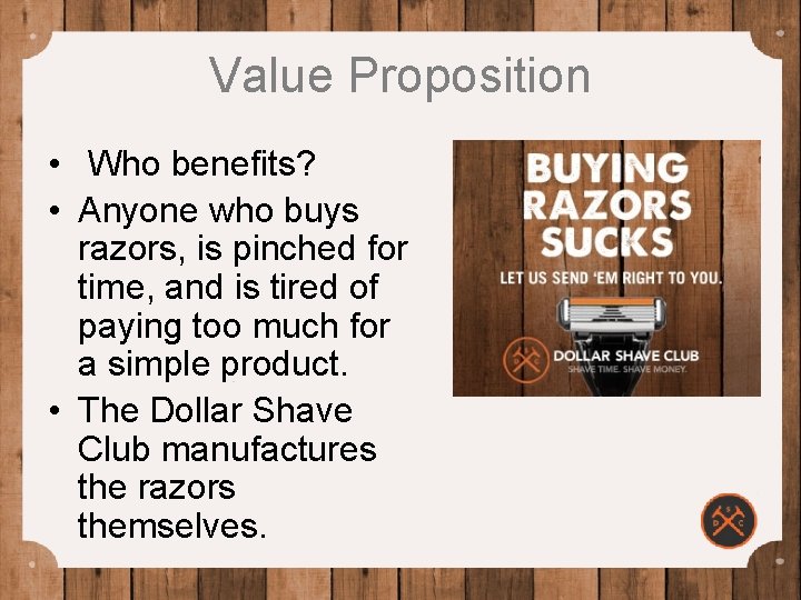 Value Proposition • Who benefits? • Anyone who buys razors, is pinched for time,