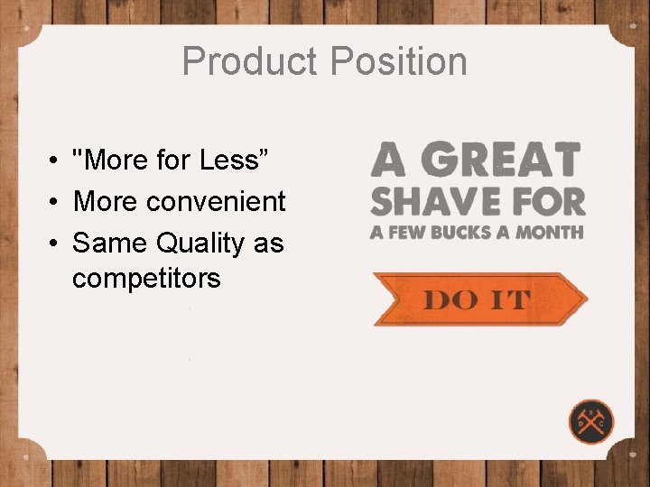 Product Position • "More for Less” • More convenient • Same Quality as competitors