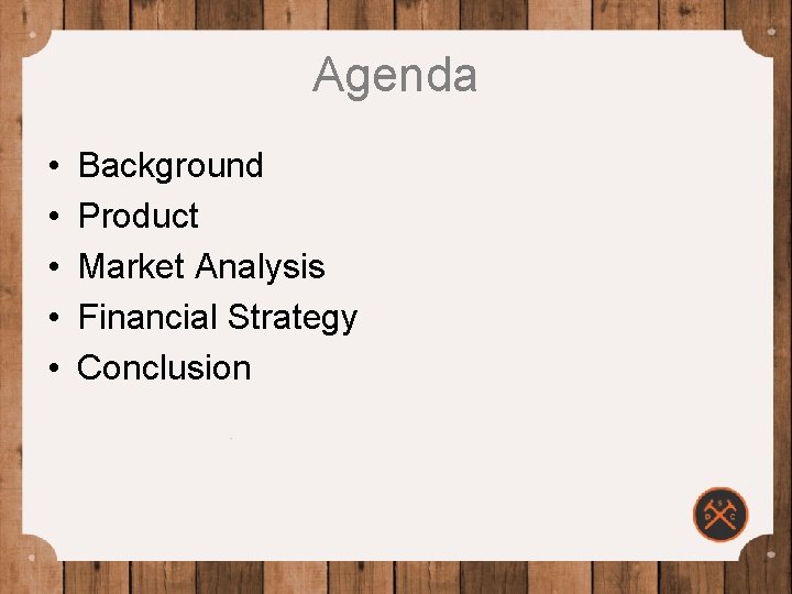 Agenda • • • Background Product Market Analysis Financial Strategy Conclusion 