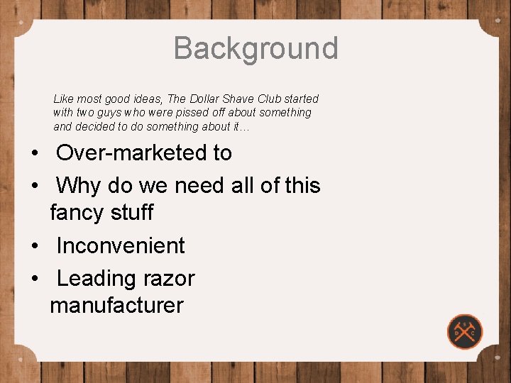 Background Like most good ideas, The Dollar Shave Club started with two guys who