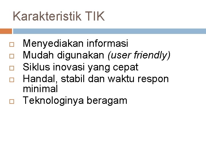 Karakteristik TIK Menyediakan informasi Mudah digunakan (user friendly) Siklus inovasi yang cepat Handal, stabil