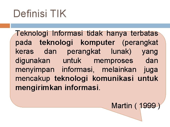 Definisi TIK Teknologi Informasi tidak hanya terbatas pada teknologi komputer (perangkat keras dan perangkat