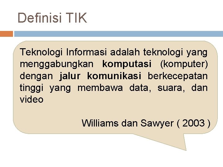 Definisi TIK Teknologi Informasi adalah teknologi yang menggabungkan komputasi (komputer) dengan jalur komunikasi berkecepatan