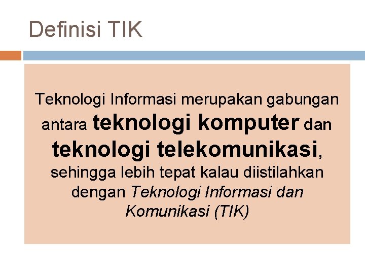 Definisi TIK Teknologi Informasi merupakan gabungan antara teknologi komputer dan teknologi telekomunikasi, sehingga lebih