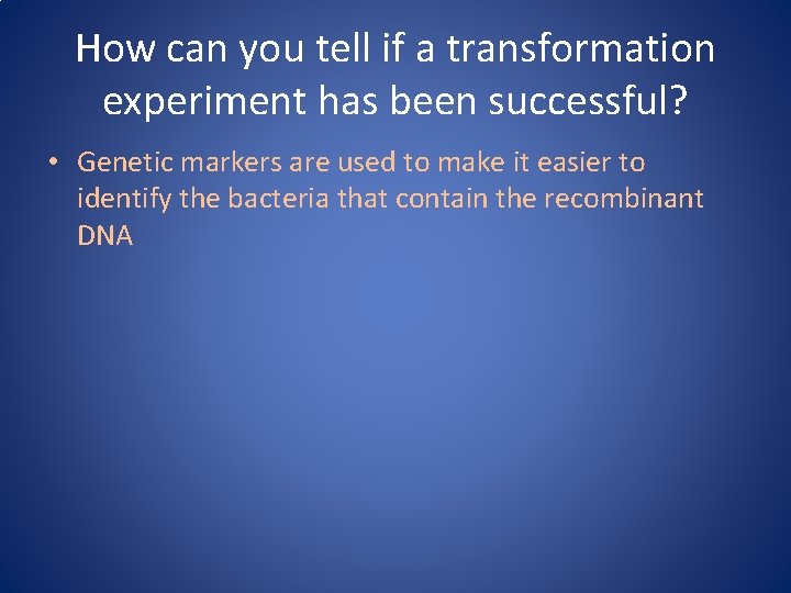How can you tell if a transformation experiment has been successful? • Genetic markers