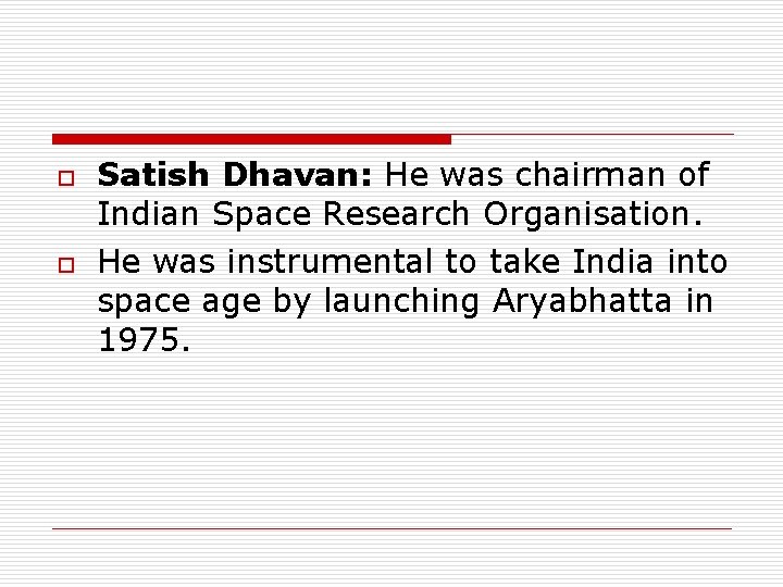 o o Satish Dhavan: He was chairman of Indian Space Research Organisation. He was