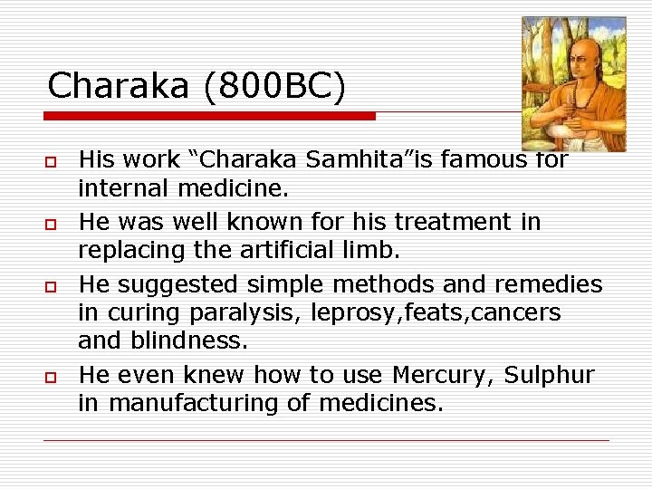 Charaka (800 BC) o o His work “Charaka Samhita”is famous for internal medicine. He