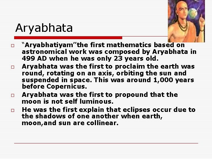 Aryabhata o o “Aryabhatiyam”the first mathematics based on astronomical work was composed by Aryabhata