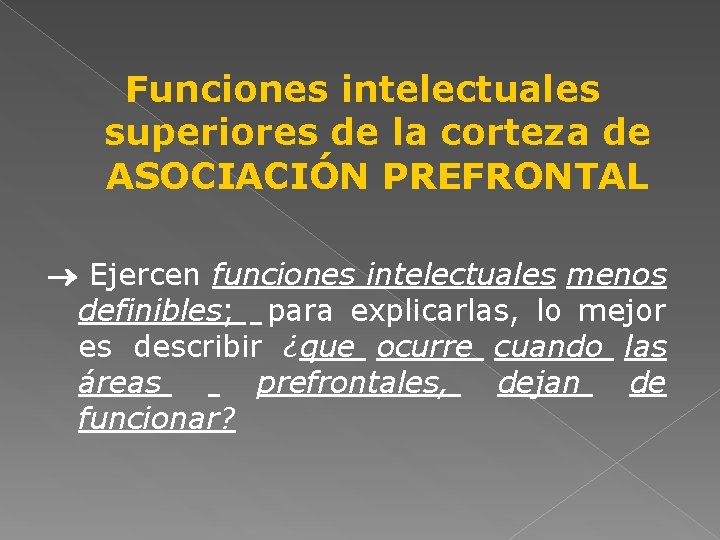 Funciones intelectuales superiores de la corteza de ASOCIACIÓN PREFRONTAL Ejercen funciones intelectuales menos definibles;