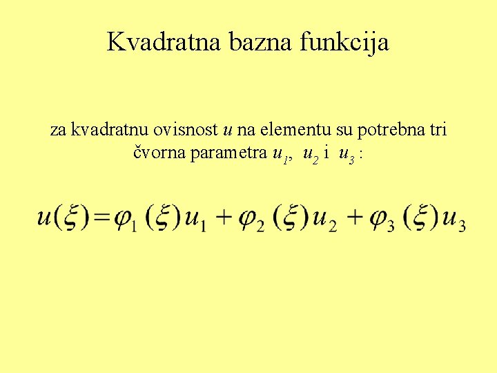 Kvadratna bazna funkcija za kvadratnu ovisnost u na elementu su potrebna tri čvorna parametra