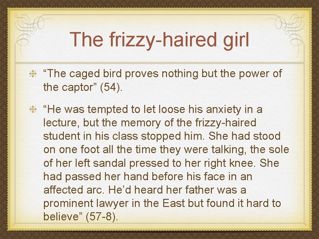 The frizzy-haired girl “The caged bird proves nothing but the power of the captor”