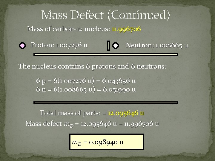 Mass Defect (Continued) Mass of carbon-12 nucleus: 11. 996706 Proton: 1. 007276 u Neutron: