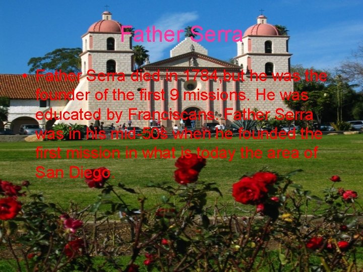 Father Serra • Father Serra died in 1784, but he was the founder of