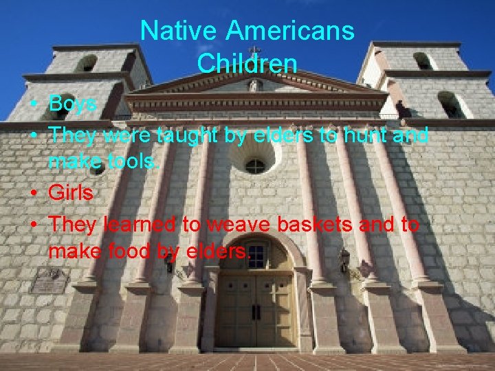 Native Americans Children • Boys • They were taught by elders to hunt and