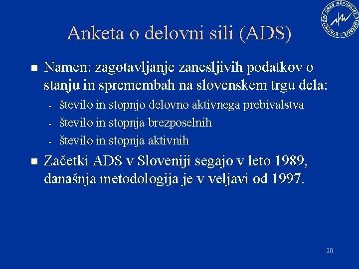 Anketa o delovni sili (ADS) n Namen: zagotavljanje zanesljivih podatkov o stanju in spremembah