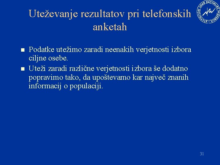 Uteževanje rezultatov pri telefonskih anketah n n Podatke utežimo zaradi neenakih verjetnosti izbora ciljne