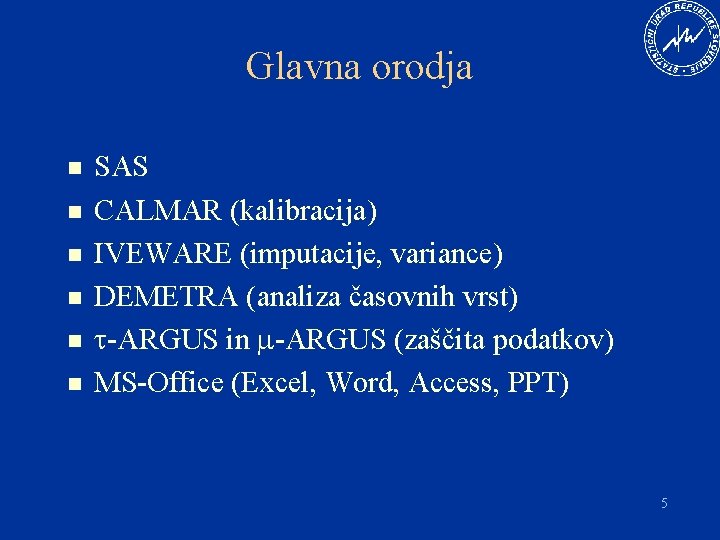 Glavna orodja n n n SAS CALMAR (kalibracija) IVEWARE (imputacije, variance) DEMETRA (analiza časovnih