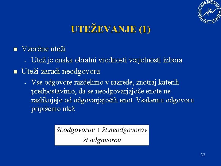 UTEŽEVANJE (1) n n Vzorčne uteži - Utež je enaka obratni vrednosti verjetnosti izbora