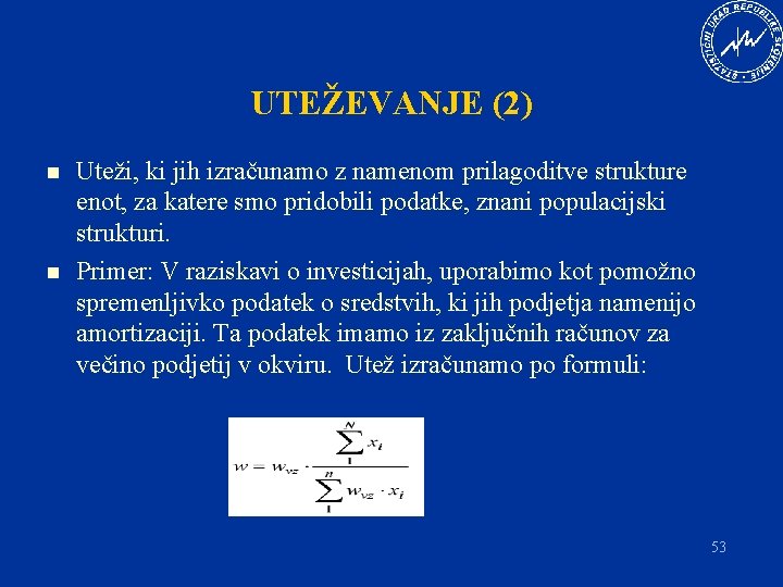UTEŽEVANJE (2) n n Uteži, ki jih izračunamo z namenom prilagoditve strukture enot, za