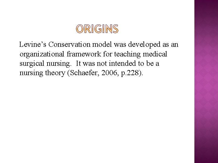 Levine’s Conservation model was developed as an organizational framework for teaching medical surgical nursing.