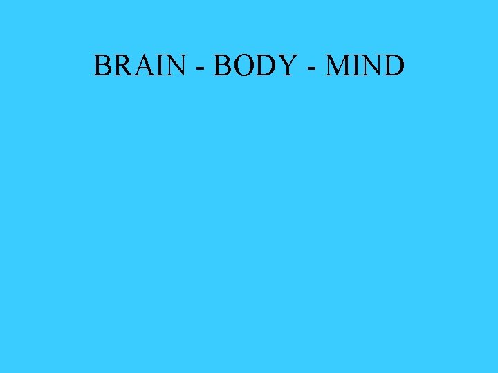 BRAIN - BODY - MIND 
