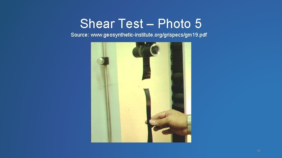 Shear Test – Photo 5 Source: www. geosynthetic-institute. org/grispecs/gm 19. pdf 34 