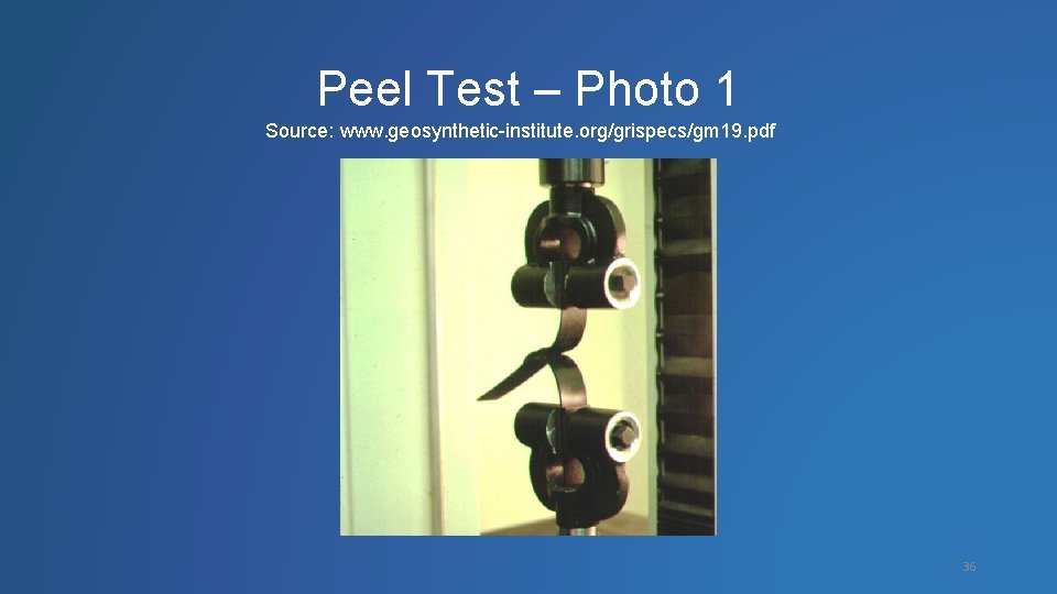 Peel Test – Photo 1 Source: www. geosynthetic-institute. org/grispecs/gm 19. pdf 36 