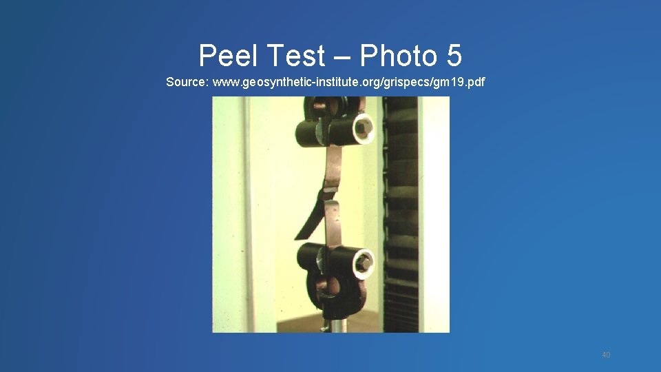 Peel Test – Photo 5 Source: www. geosynthetic-institute. org/grispecs/gm 19. pdf 40 