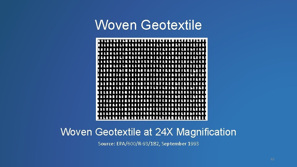 Woven Geotextile at 24 X Magnification Source: EPA/600/R-93/182, September 1993 49 