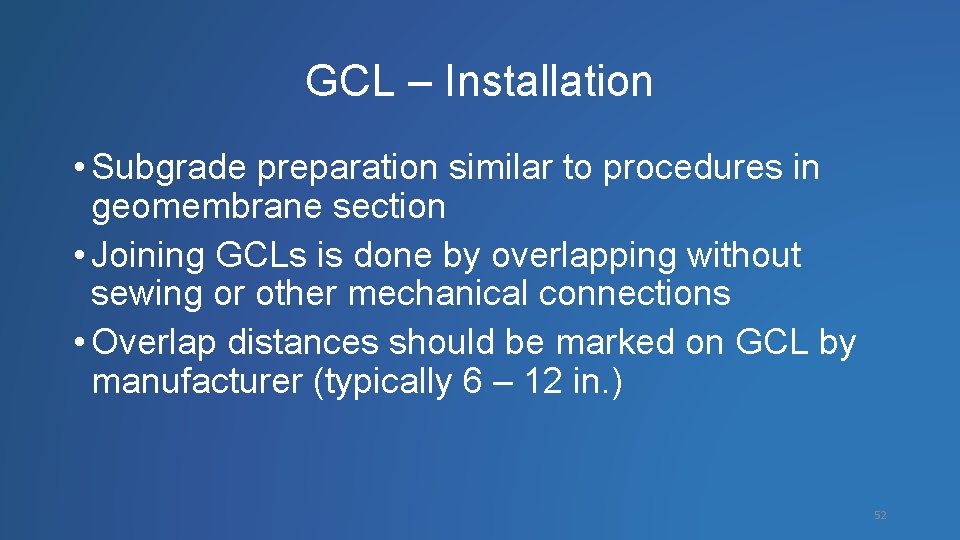GCL – Installation • Subgrade preparation similar to procedures in geomembrane section • Joining