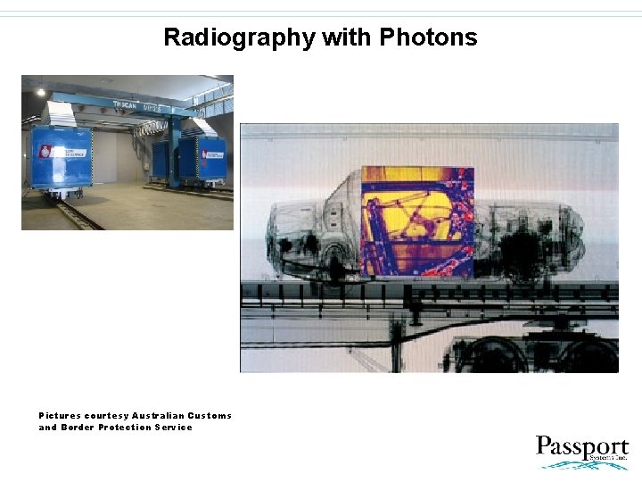 Radiography with Photons Pictures courtesy Australian Customs and Border Protection Service 