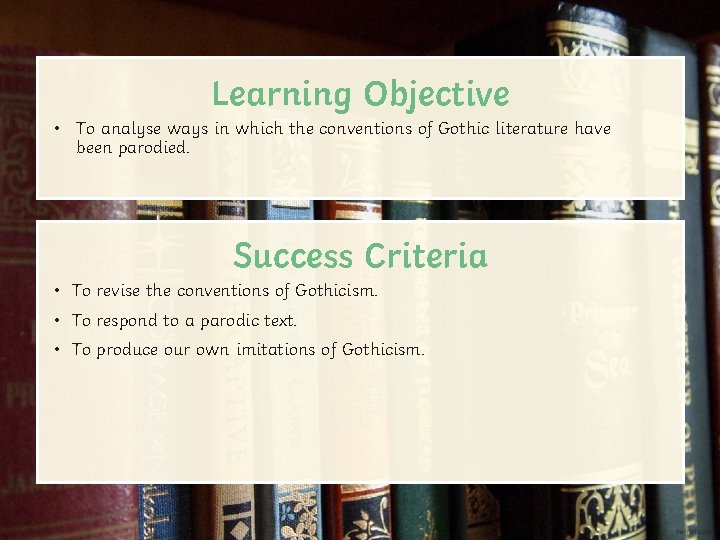 Learning Objective • To analyse ways in which the conventions of Gothic literature have