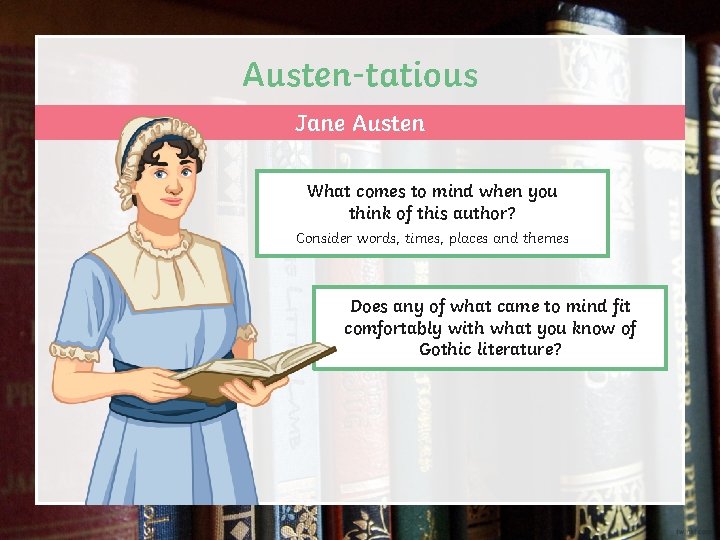 Austen-tatious Jane Austen What comes to mind when you think of this author? Consider
