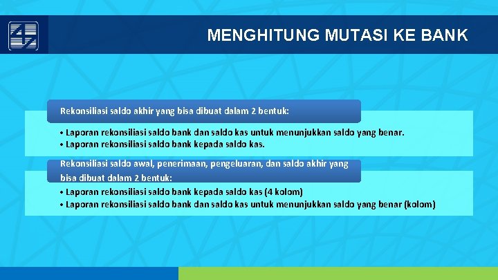 MENGHITUNG MUTASI KE BANK Rekonsiliasi saldo akhir yang bisa dibuat dalam 2 bentuk: •
